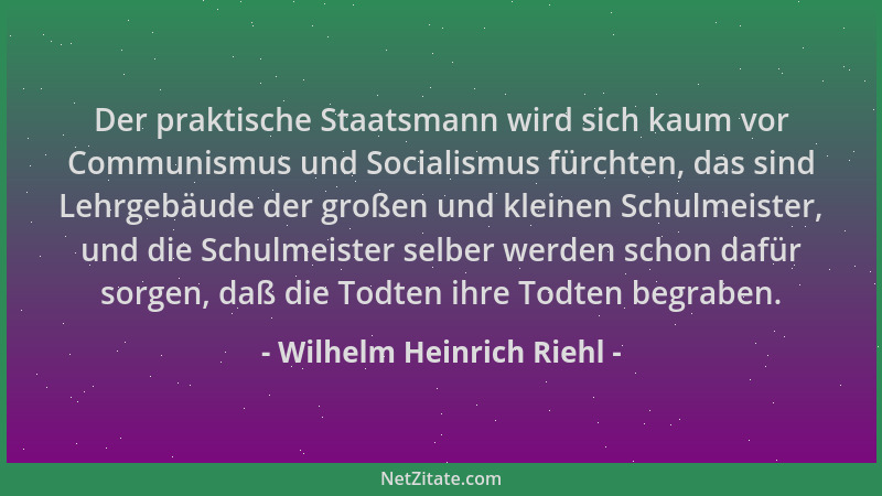 Wilhelm Heinrich Riehl - Der praktische Staatsmann wird sich kaum vor Communismus und Socialismus fürchten, das sind Lehrge...