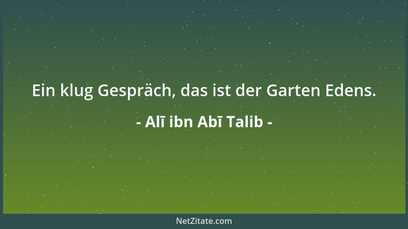 Alī ibn Abī Talib - Ein klug Gespräch, das ist der Garten Edens....