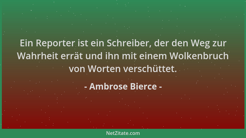 Ambrose Bierce - Ein Reporter ist ein Schreiber, der den Weg zur Wahrheit errät und ihn mit einem Wolkenbruch von Worten ve...