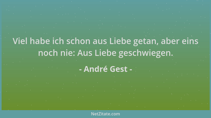 André Gest - Viel habe ich schon aus Liebe getan, aber eins noch nie: Aus Liebe geschwiegen....