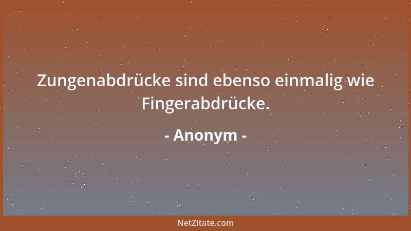 Anonym - Zungenabdrücke sind ebenso einmalig wie Fingerabdrücke....