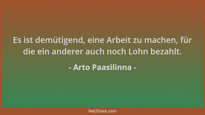 Arto Paasilinna - Es ist demütigend, eine Arbeit zu machen, für die ein anderer auch noch Lohn bezahlt....