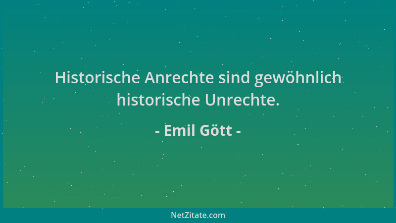 Emil Gött - Historische Anrechte sind gewöhnlich historische Unrechte....