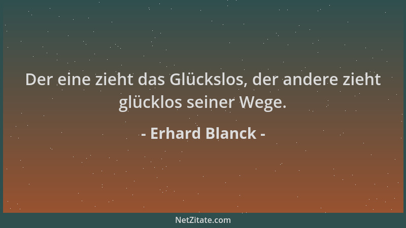Erhard Blanck - Der eine zieht das Glückslos, der andere zieht glücklos seiner Wege....
