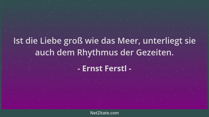 Ernst Ferstl - Ist die Liebe groß wie das Meer, unterliegt sie auch dem Rhythmus der Gezeiten....