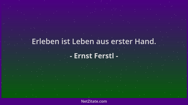 Ernst Ferstl - Erleben ist Leben aus erster Hand....