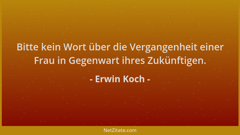 Erwin Koch - Bitte kein Wort über die Vergangenheit einer Frau in Gegenwart ihres Zukünftigen....