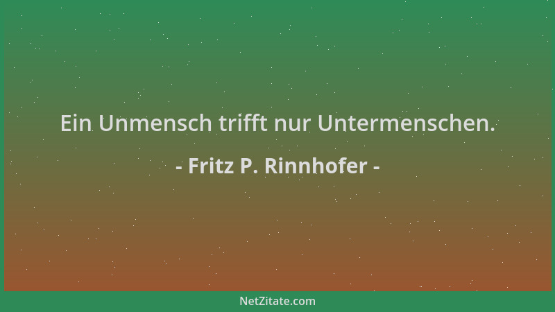 Fritz P. Rinnhofer - Ein Unmensch trifft nur Untermenschen....