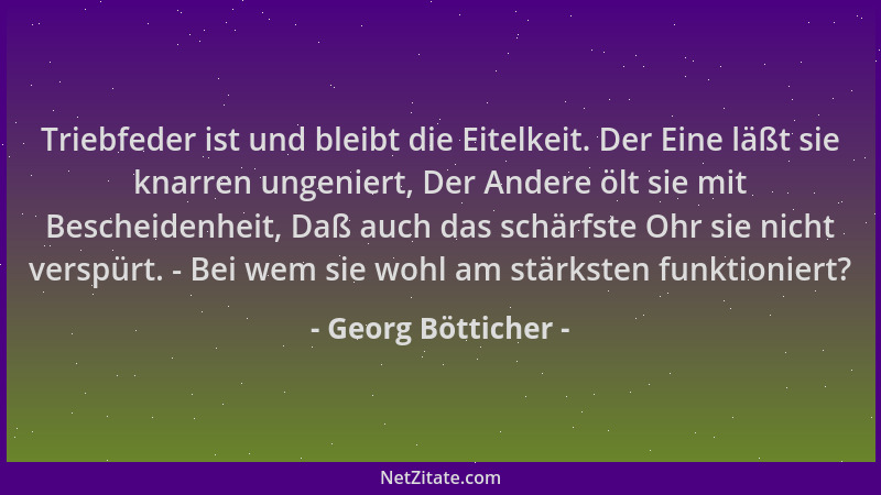 Georg Bötticher - Triebfeder ist und bleibt die Eitelkeit. Der Eine läßt sie knarren ungeniert, Der Andere ölt sie mit Besc...