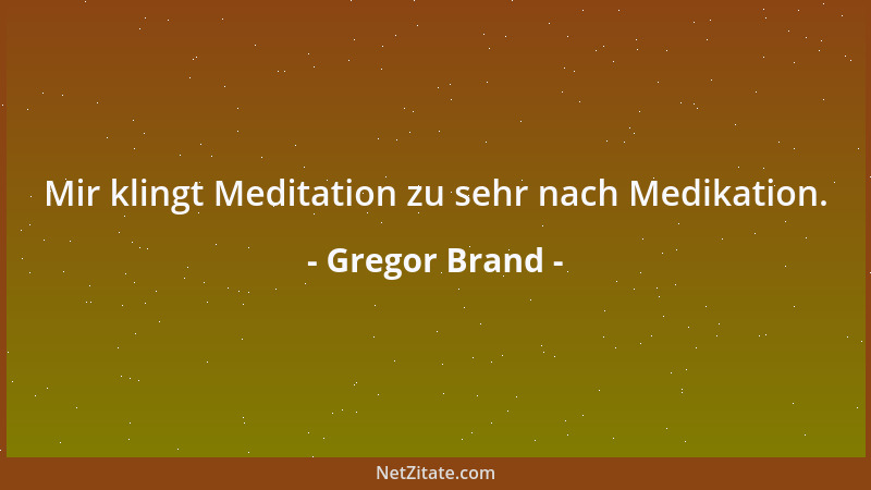 Gregor Brand - Mir klingt Meditation zu sehr nach Medikation....