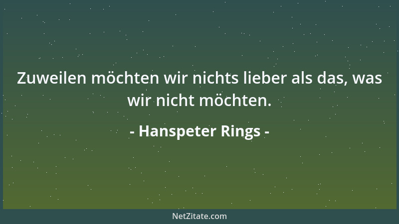 Hanspeter Rings - Zuweilen möchten wir nichts lieber als das, was wir nicht möchten....
