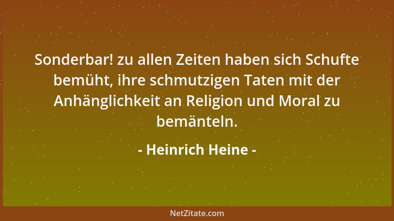 Heinrich Heine - Sonderbar! zu allen Zeiten haben sich Schufte bemüht, ihre schmutzigen Taten mit der Anhänglichkeit an Rel...
