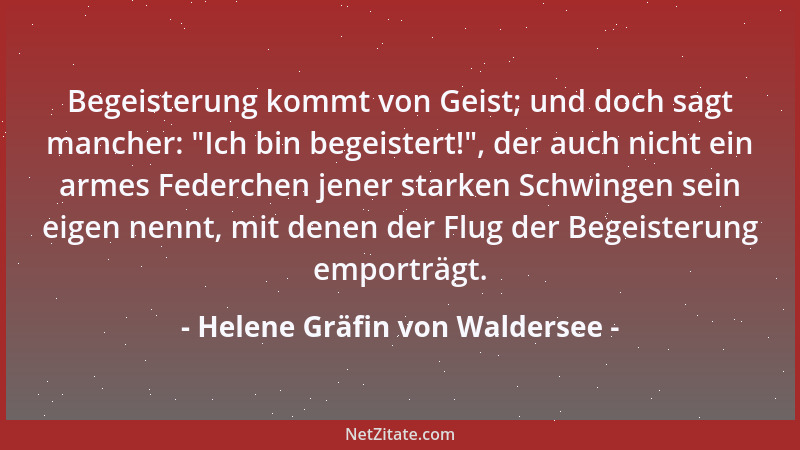 Helene Gräfin von Waldersee - Begeisterung kommt von Geist; und doch sagt mancher:  "Ich bin begeistert! ", der auch nicht ei...