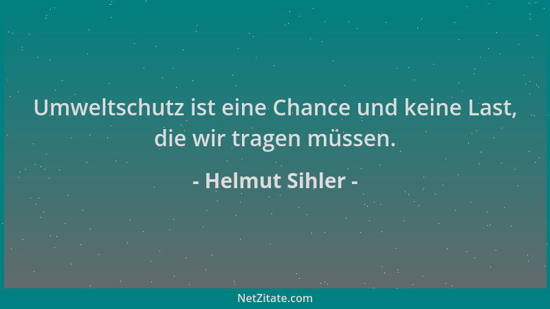 Helmut Sihler - Umweltschutz ist eine Chance und keine Last, die wir tragen müssen....