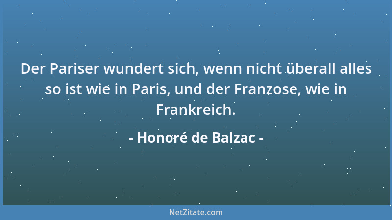 Honoré de Balzac - Der Pariser wundert sich, wenn nicht überall alles so ist wie in Paris, und der Franzose, wie in Frankre...