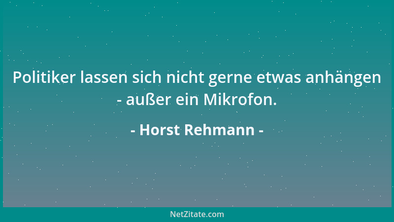 Horst Rehmann - Politiker lassen sich nicht gerne etwas anhängen - außer ein Mikrofon....