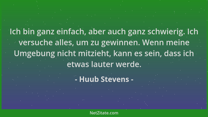 Huub Stevens - Ich bin ganz einfach, aber auch ganz schwierig. Ich versuche alles, um zu gewinnen. Wenn meine Umgebung nich...