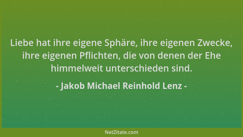 Jakob Michael Reinhold Lenz - Liebe hat ihre eigene Sphäre, ihre eigenen Zwecke, ihre eigenen Pflichten, die von denen der...