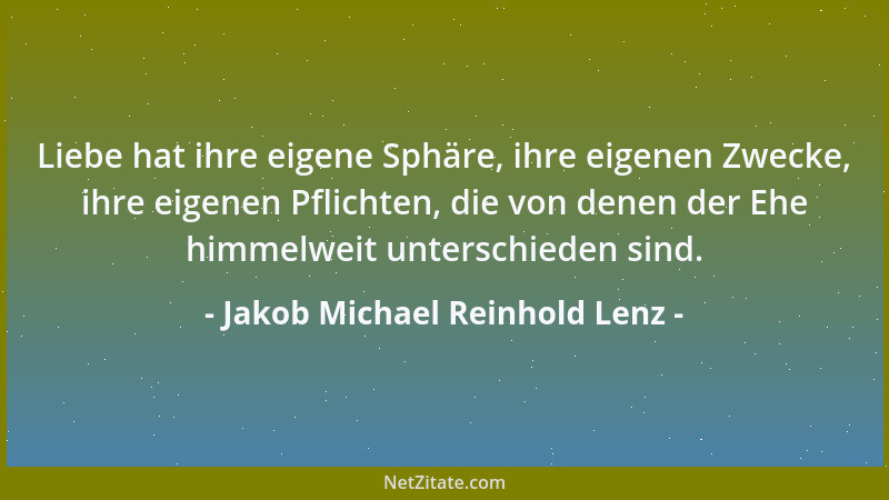 Jakob Michael Reinhold Lenz - Liebe hat ihre eigene Sphäre, ihre eigenen Zwecke, ihre eigenen Pflichten, die von denen der...