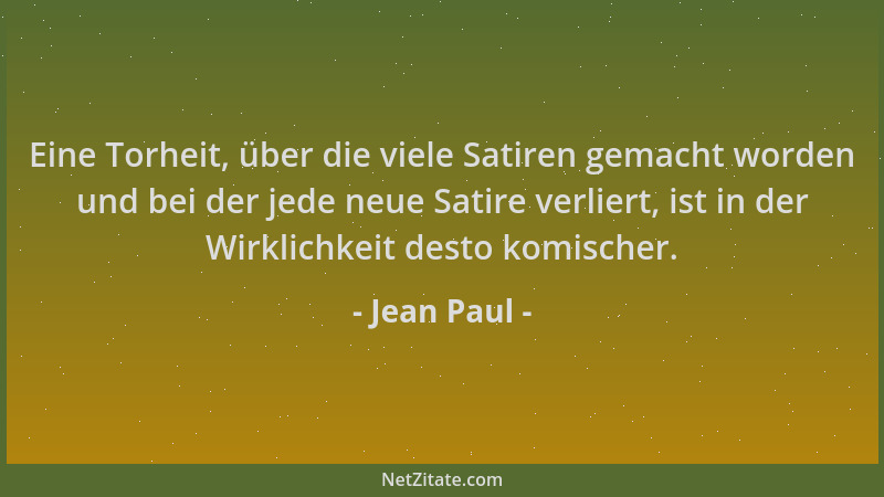 Jean Paul - Eine Torheit, über die viele Satiren gemacht worden und bei der jede neue Satire verliert, ist in der Wirklichk...