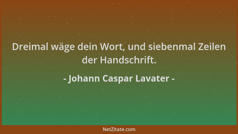 Johann Caspar Lavater - Dreimal wäge dein Wort, und siebenmal Zeilen der Handschrift....