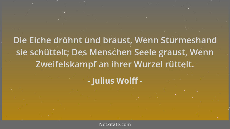 Julius Wolff - Die Eiche dröhnt und braust, Wenn Sturmeshand sie schüttelt; Des Menschen Seele graust, Wenn Zweifelskampf a...