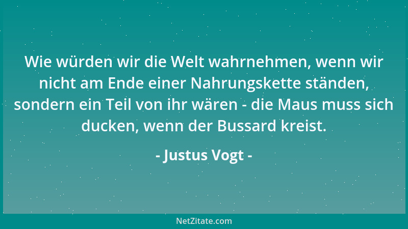 Justus Vogt - Wie würden wir die Welt wahrnehmen, wenn wir nicht am Ende einer Nahrungskette ständen, sondern ein Teil von...
