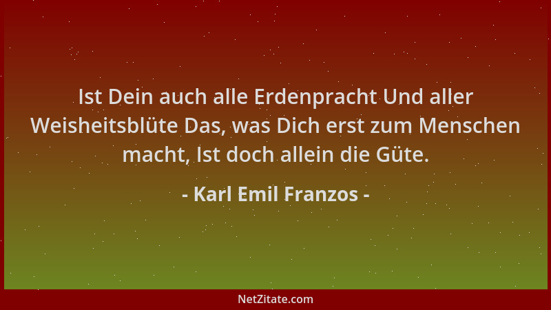 Karl Emil Franzos - Ist Dein auch alle Erdenpracht Und aller Weisheitsblüte Das, was Dich erst zum Menschen macht, Ist doch...