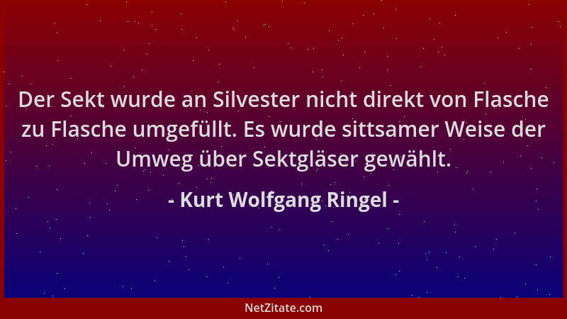 Kurt Wolfgang Ringel - Der Sekt wurde an Silvester nicht direkt von Flasche zu Flasche umgefüllt. Es wurde sittsamer Weise...