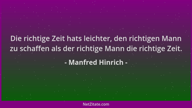 Manfred Hinrich - Die richtige Zeit hats leichter, den richtigen Mann zu schaffen als der richtige Mann die richtige Zeit....