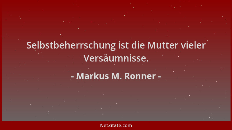 Markus M. Ronner - Selbstbeherrschung ist die Mutter vieler Versäumnisse....