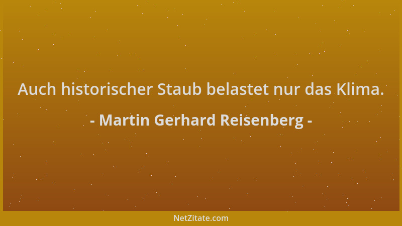 Martin Gerhard Reisenberg - Auch historischer Staub belastet nur das Klima....