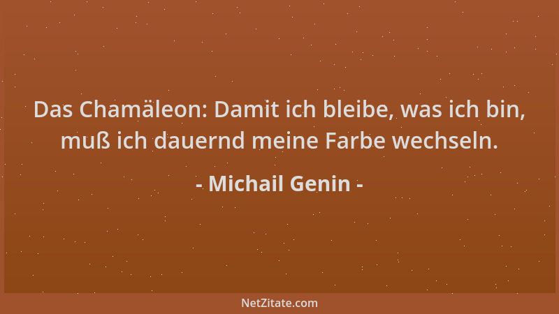 Michail Genin - Das Chamäleon: Damit ich bleibe, was ich bin, muß ich dauernd meine Farbe wechseln....