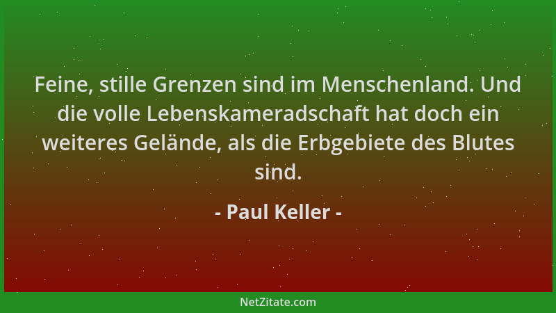 Paul Keller - Feine, stille Grenzen sind im Menschenland. Und die volle Lebenskameradschaft hat doch ein weiteres Gelände,...