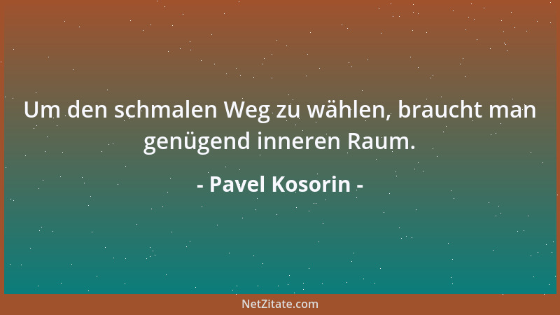 Pavel Kosorin - Um den schmalen Weg zu wählen, braucht man genügend inneren Raum....