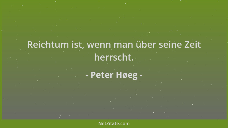 Peter Høeg - Reichtum ist, wenn man über seine Zeit herrscht....