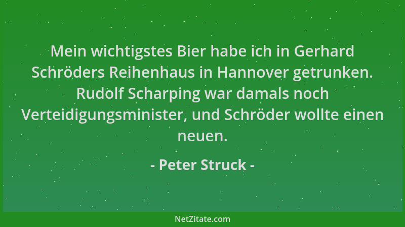 Peter Struck - Mein wichtigstes Bier habe ich in Gerhard Schröders Reihenhaus in Hannover getrunken. Rudolf Scharping war d...