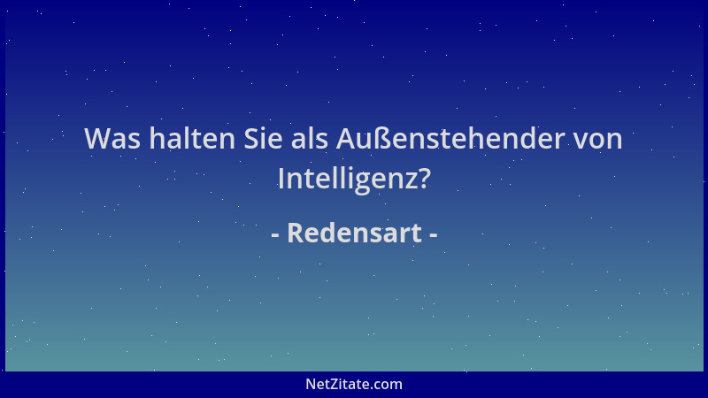 Redensart - Was halten Sie als Außenstehender von Intelligenz?...