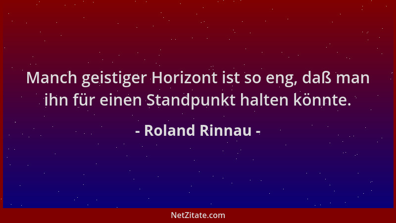 Roland Rinnau - Manch geistiger Horizont ist so eng, daß man ihn für einen Standpunkt halten könnte....