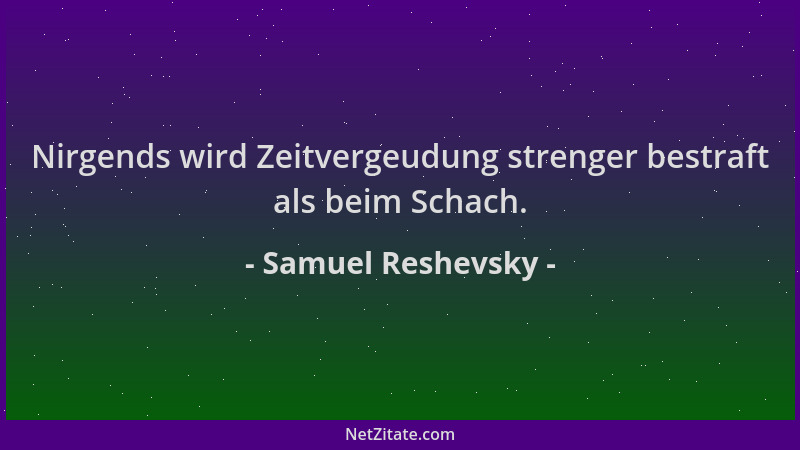 Samuel Reshevsky - Nirgends wird Zeitvergeudung strenger bestraft als beim Schach....