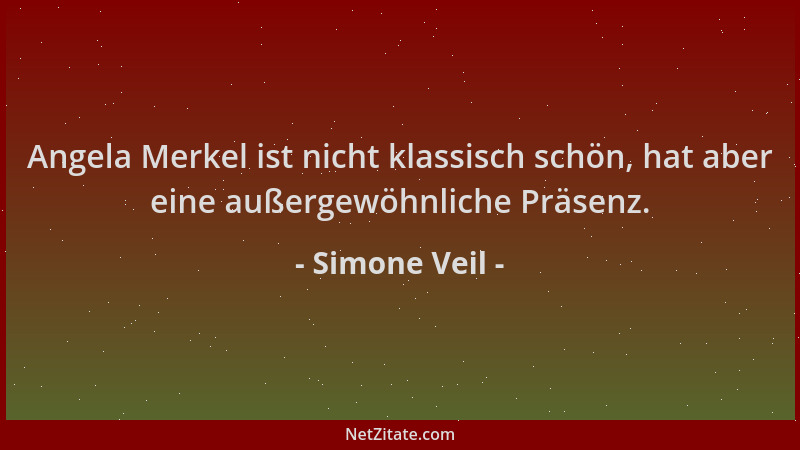 Simone Veil - Angela Merkel ist nicht klassisch schön, hat aber eine außergewöhnliche Präsenz....