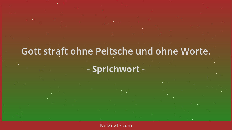 Sprichwort - Gott straft ohne Peitsche und ohne Worte....