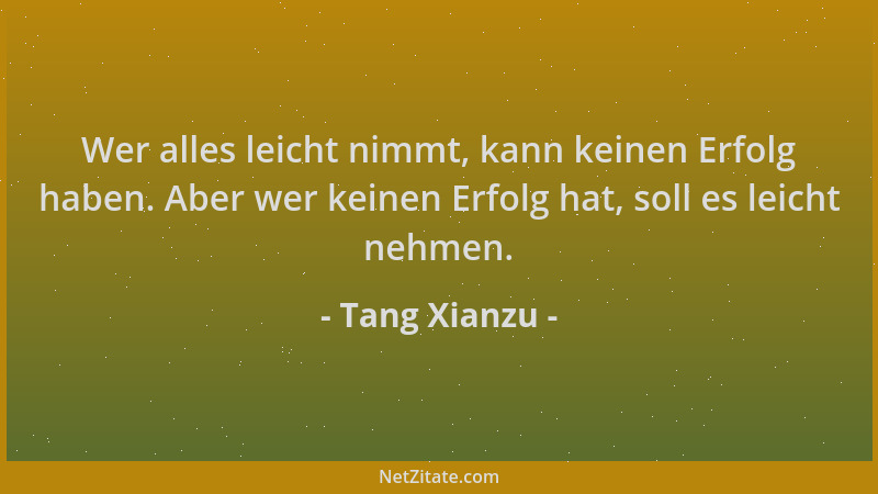 Tang Xianzu - Wer alles leicht nimmt, kann keinen Erfolg haben. Aber wer keinen Erfolg hat, soll es leicht nehmen....