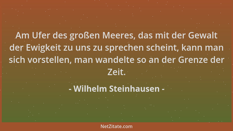 Wilhelm Steinhausen - Am Ufer des großen Meeres, das mit der Gewalt der Ewigkeit zu uns zu sprechen scheint, kann man sich...