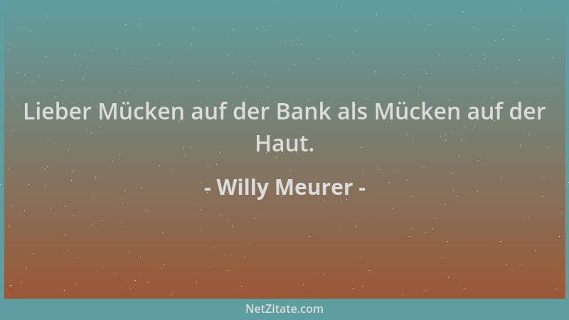 Willy Meurer - Lieber Mücken auf der Bank als Mücken auf der Haut....