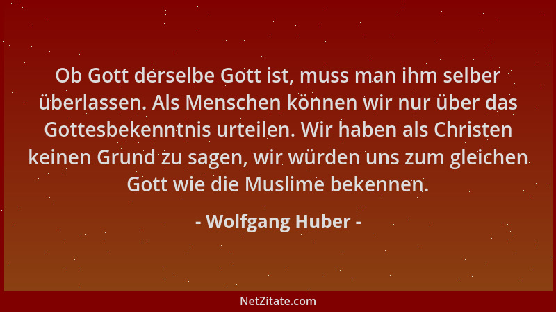 Wolfgang Huber - Ob Gott derselbe Gott ist, muss man ihm selber überlassen. Als Menschen können wir nur über das Gottesbeke...