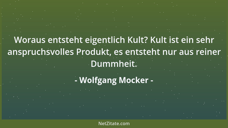 Wolfgang Mocker - Woraus entsteht eigentlich Kult? Kult ist ein sehr anspruchsvolles Produkt, es entsteht nur aus reiner Du...