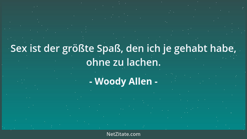 Woody Allen - Sex ist der größte Spaß, den ich je gehabt habe, ohne zu lachen....