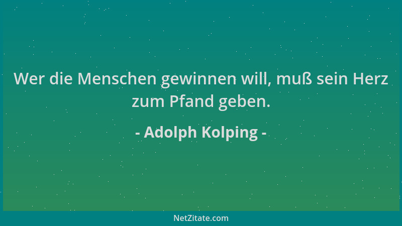 Adolph Kolping - Wer die Menschen gewinnen will, muß sein Herz zum Pfand geben....