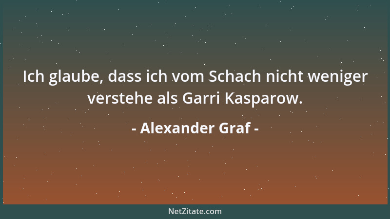 Alexander Graf - Ich glaube, dass ich vom Schach nicht weniger verstehe als Garri Kasparow....